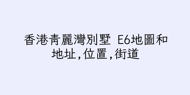 香港青麗灣別墅 E6地圖和地址,位置,街道