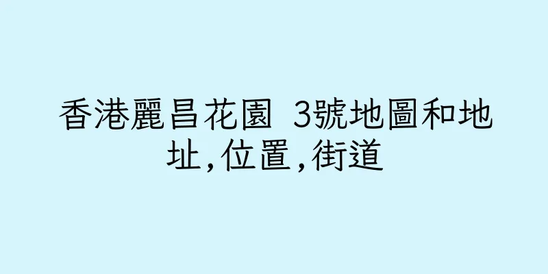 香港麗昌花園 3號地圖和地址,位置,街道