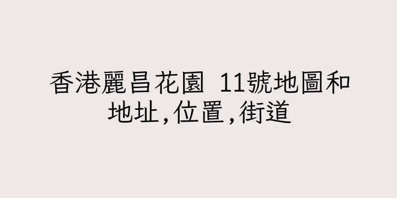 香港麗昌花園 11號地圖和地址,位置,街道