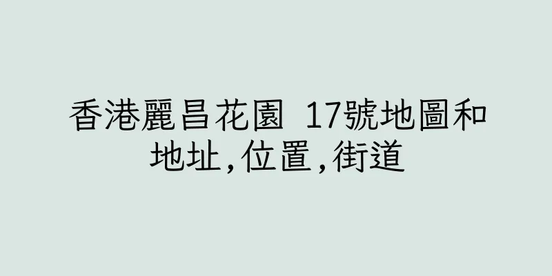 香港麗昌花園 17號地圖和地址,位置,街道