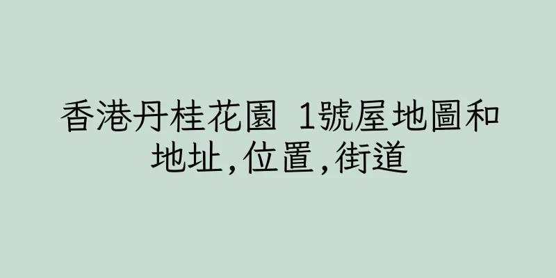 香港丹桂花園 1號屋地圖和地址,位置,街道