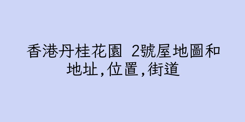 香港丹桂花園 2號屋地圖和地址,位置,街道