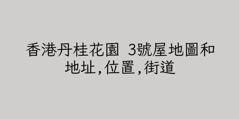 香港丹桂花園 3號屋地圖和地址,位置,街道