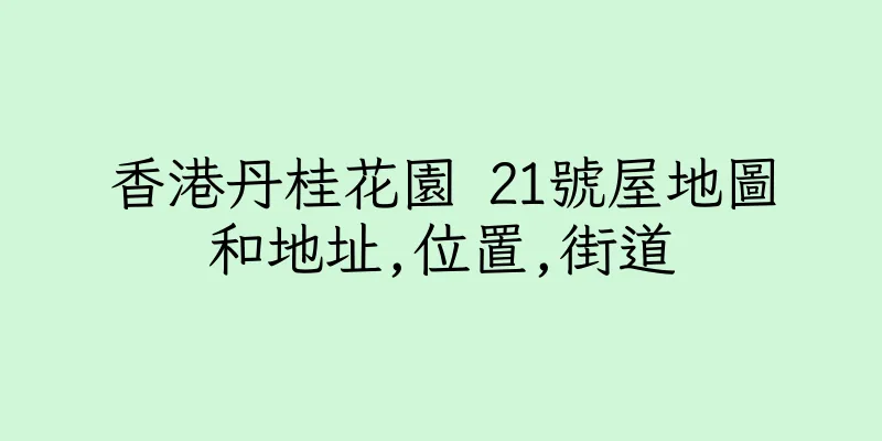 香港丹桂花園 21號屋地圖和地址,位置,街道