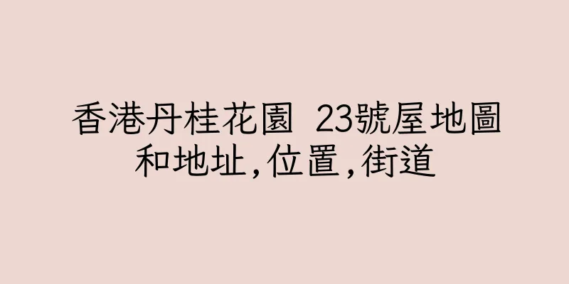 香港丹桂花園 23號屋地圖和地址,位置,街道