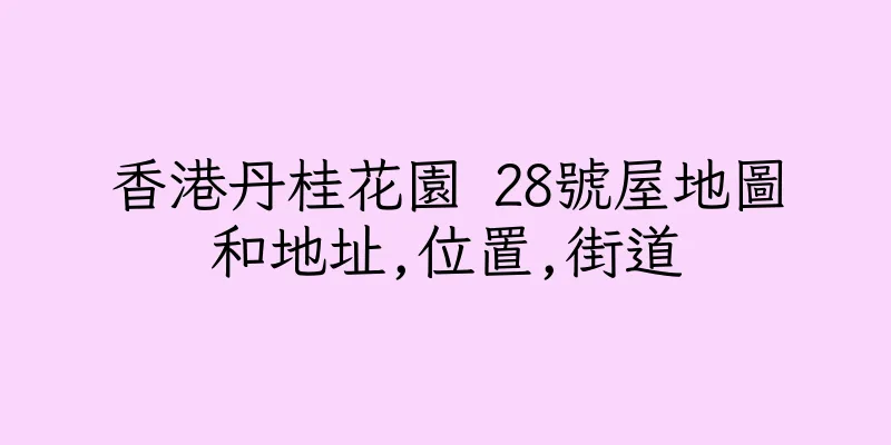 香港丹桂花園 28號屋地圖和地址,位置,街道
