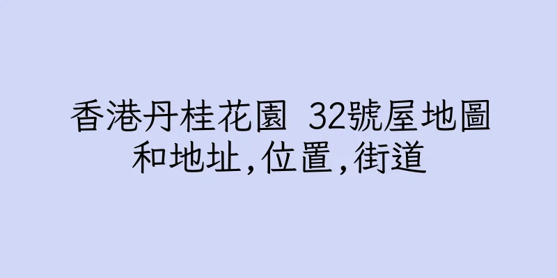 香港丹桂花園 32號屋地圖和地址,位置,街道