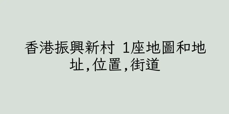 香港振興新村 1座地圖和地址,位置,街道