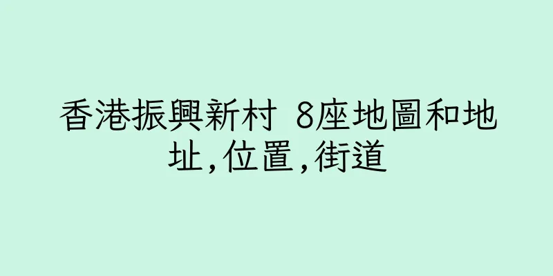 香港振興新村 8座地圖和地址,位置,街道