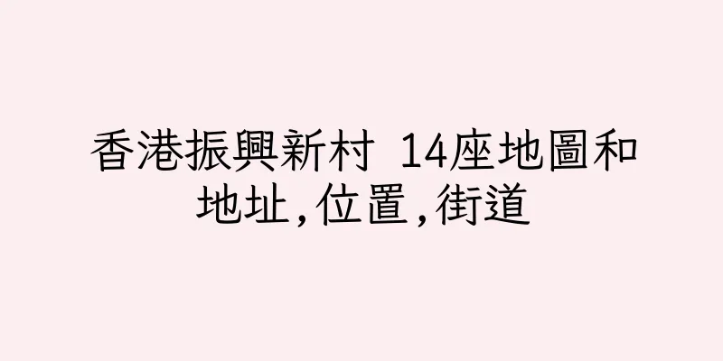 香港振興新村 14座地圖和地址,位置,街道