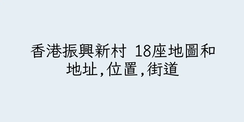 香港振興新村 18座地圖和地址,位置,街道