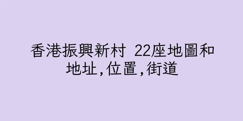 香港振興新村 22座地圖和地址,位置,街道