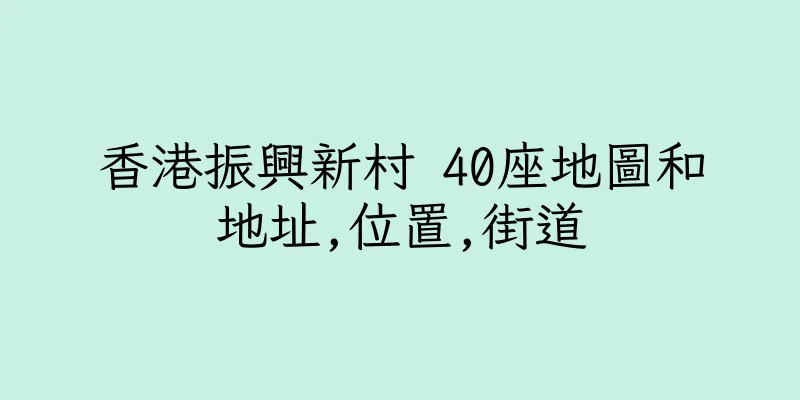 香港振興新村 40座地圖和地址,位置,街道