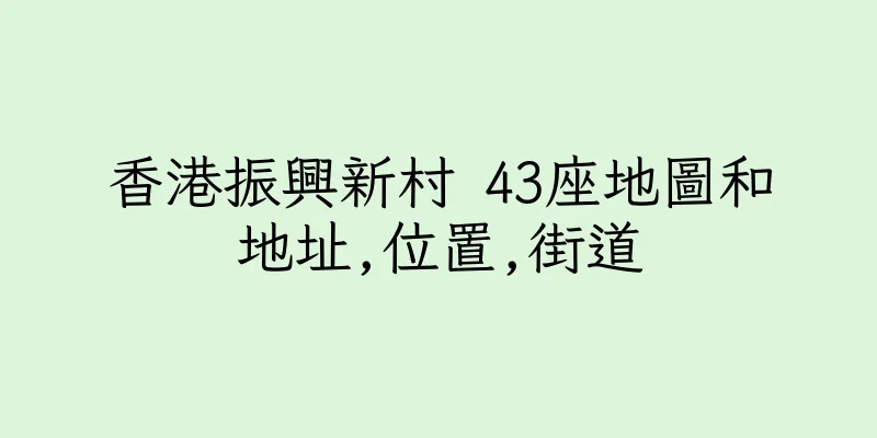 香港振興新村 43座地圖和地址,位置,街道