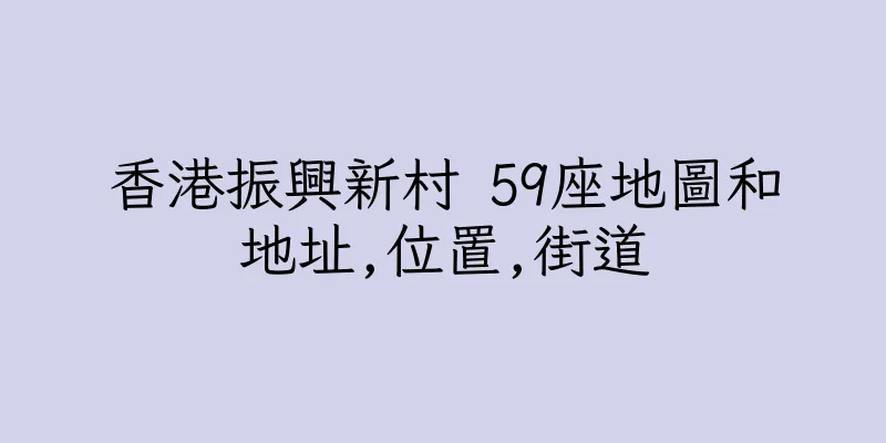 香港振興新村 59座地圖和地址,位置,街道