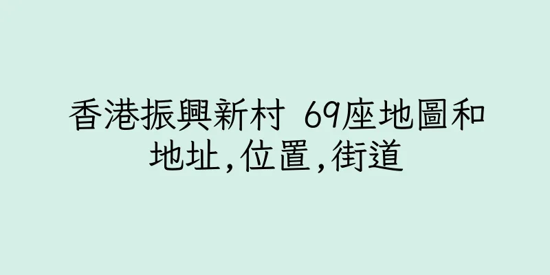 香港振興新村 69座地圖和地址,位置,街道