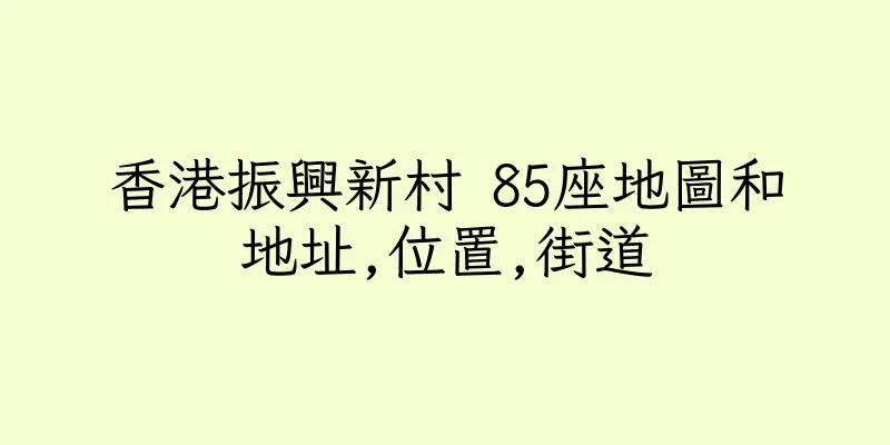 香港振興新村 85座地圖和地址,位置,街道