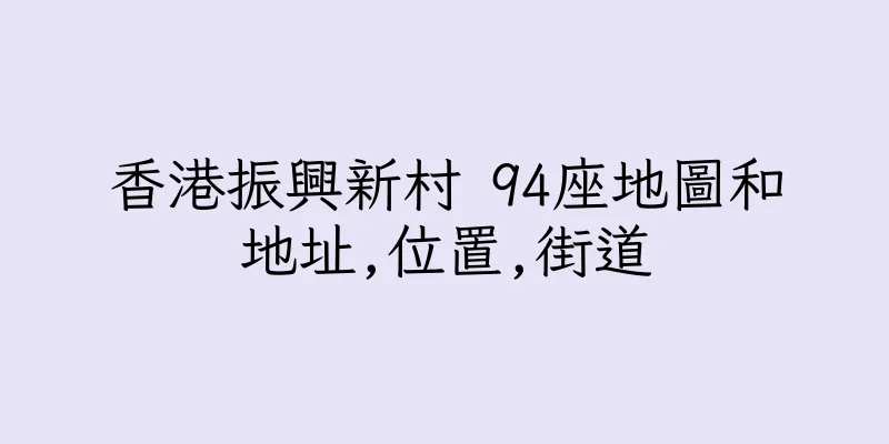 香港振興新村 94座地圖和地址,位置,街道