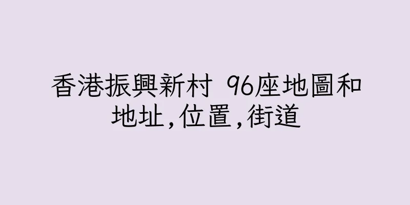 香港振興新村 96座地圖和地址,位置,街道