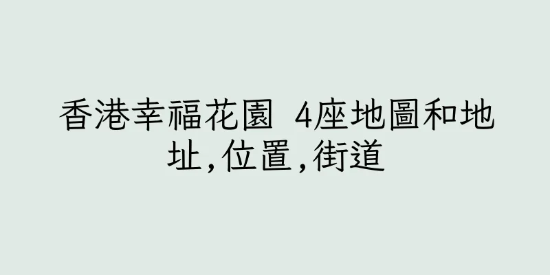 香港幸福花園 4座地圖和地址,位置,街道