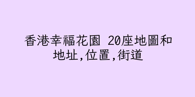 香港幸福花園 20座地圖和地址,位置,街道