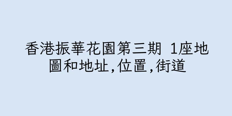 香港振華花園第三期 1座地圖和地址,位置,街道