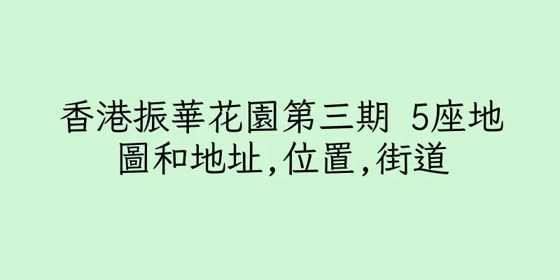 香港振華花園第三期 5座地圖和地址,位置,街道