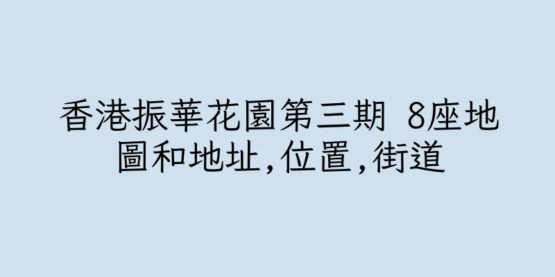 香港振華花園第三期 8座地圖和地址,位置,街道