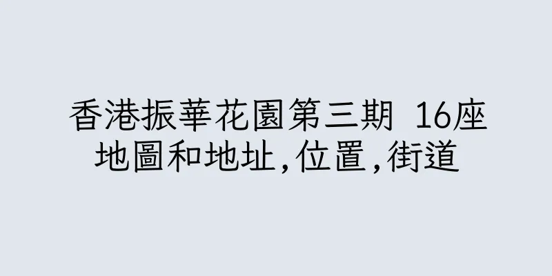 香港振華花園第三期 16座地圖和地址,位置,街道