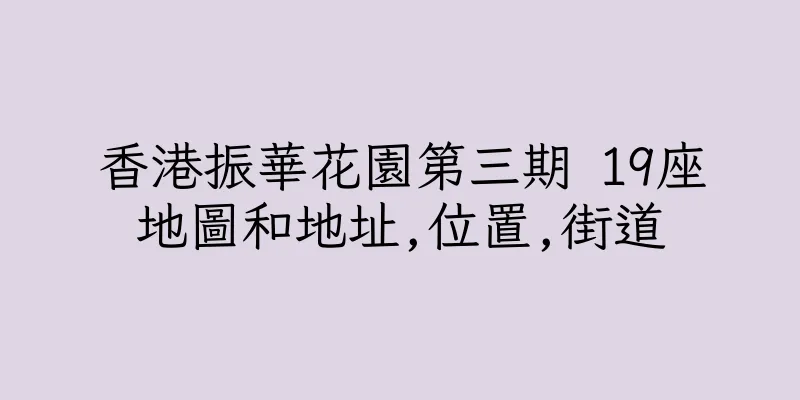 香港振華花園第三期 19座地圖和地址,位置,街道