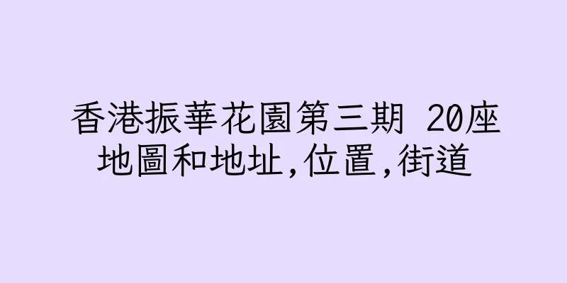 香港振華花園第三期 20座地圖和地址,位置,街道