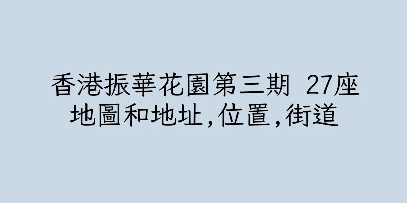 香港振華花園第三期 27座地圖和地址,位置,街道