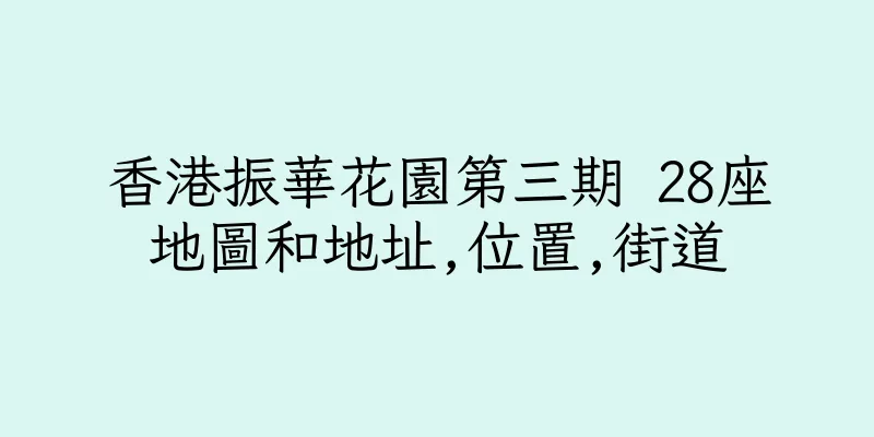 香港振華花園第三期 28座地圖和地址,位置,街道