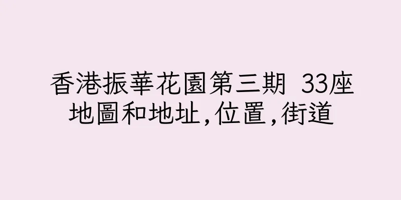 香港振華花園第三期 33座地圖和地址,位置,街道