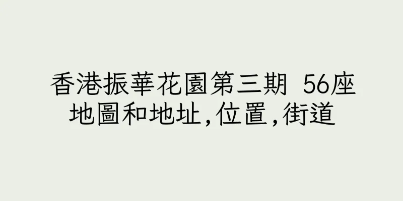 香港振華花園第三期 56座地圖和地址,位置,街道