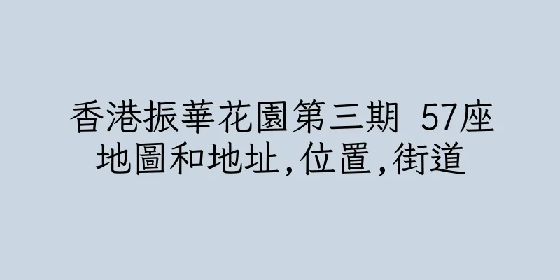 香港振華花園第三期 57座地圖和地址,位置,街道