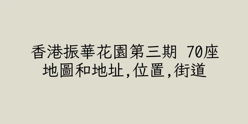 香港振華花園第三期 70座地圖和地址,位置,街道