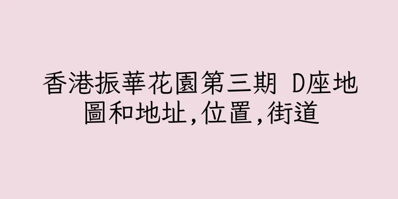 香港振華花園第三期 D座地圖和地址,位置,街道