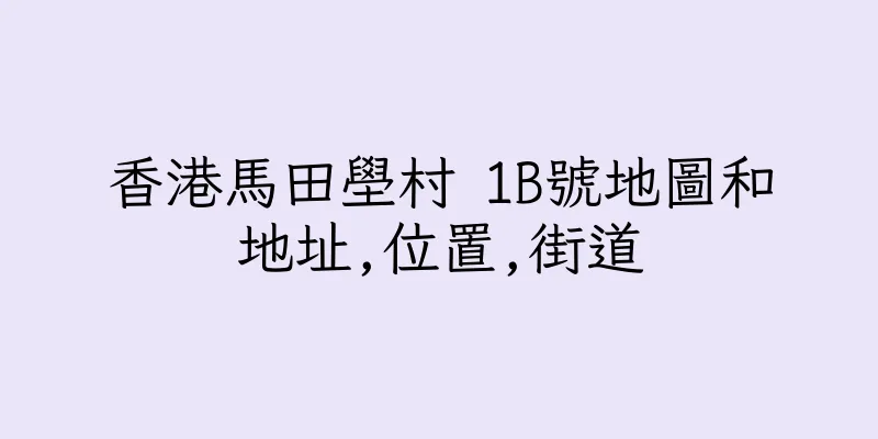 香港馬田壆村 1B號地圖和地址,位置,街道