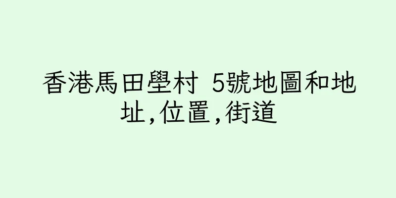 香港馬田壆村 5號地圖和地址,位置,街道