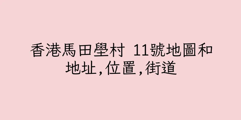 香港馬田壆村 11號地圖和地址,位置,街道