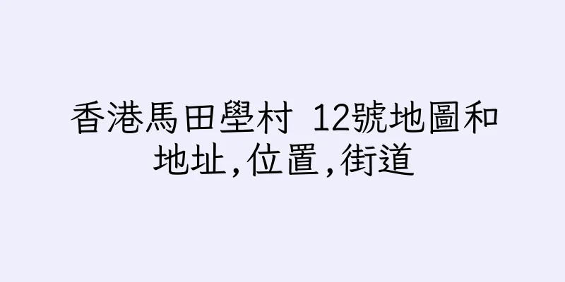 香港馬田壆村 12號地圖和地址,位置,街道