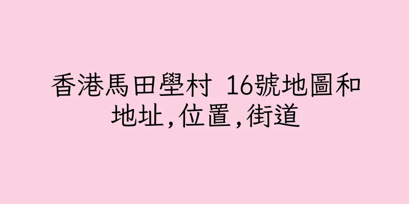 香港馬田壆村 16號地圖和地址,位置,街道