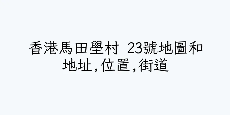 香港馬田壆村 23號地圖和地址,位置,街道