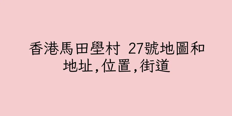 香港馬田壆村 27號地圖和地址,位置,街道