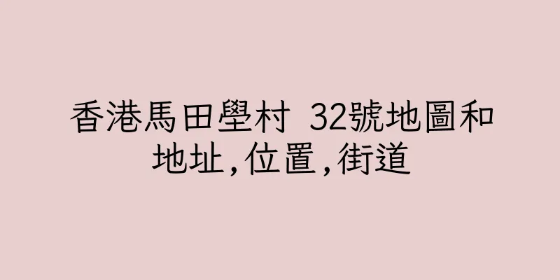 香港馬田壆村 32號地圖和地址,位置,街道