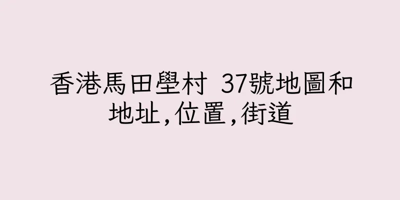 香港馬田壆村 37號地圖和地址,位置,街道