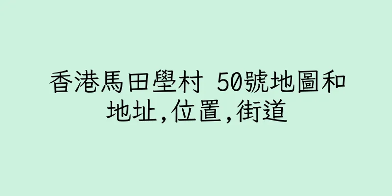香港馬田壆村 50號地圖和地址,位置,街道