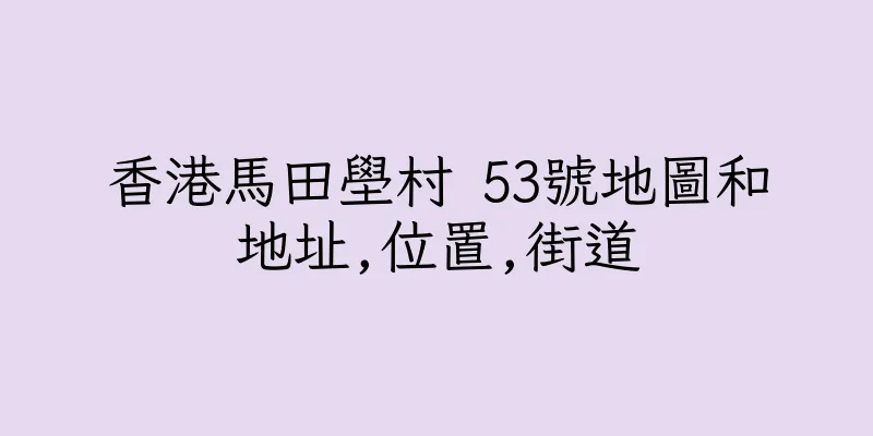 香港馬田壆村 53號地圖和地址,位置,街道