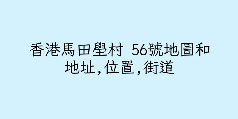 香港馬田壆村 56號地圖和地址,位置,街道